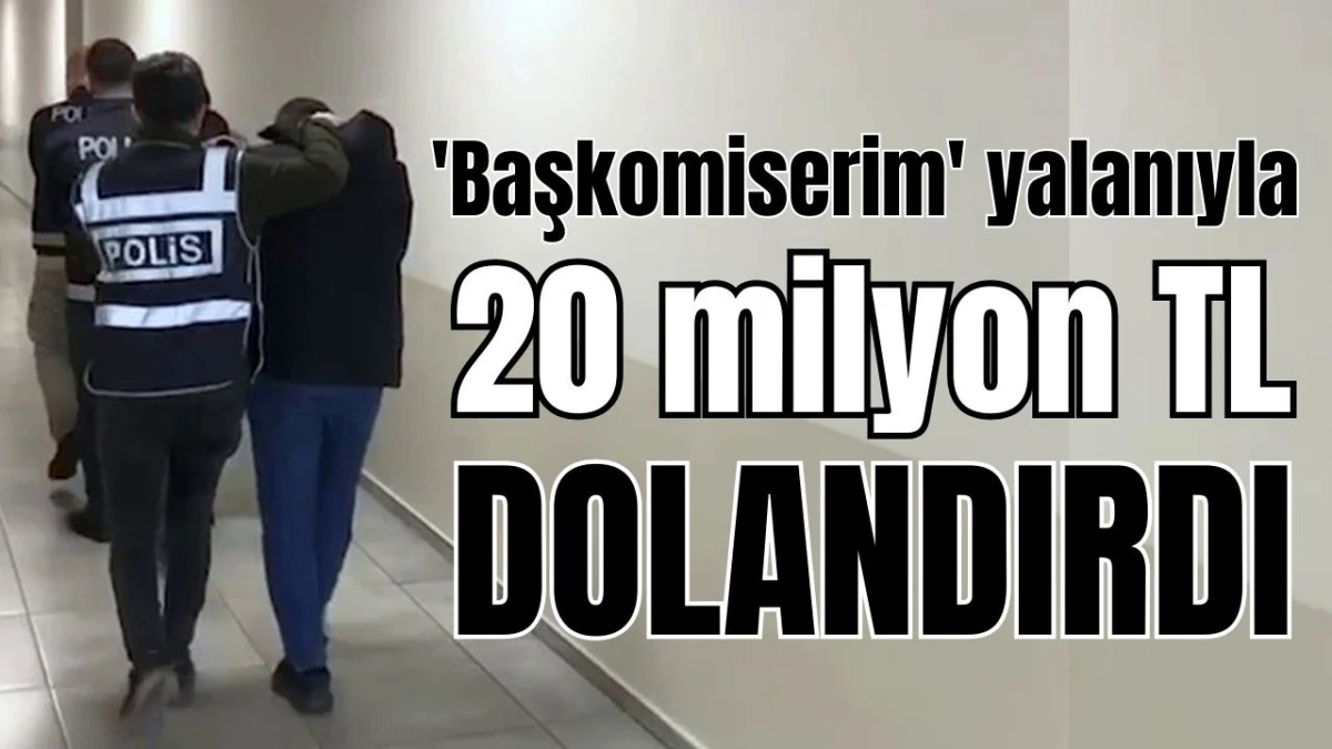 Antalya'da 'Başkomiserim' yalanıyla 20 milyon TL dolandırdı