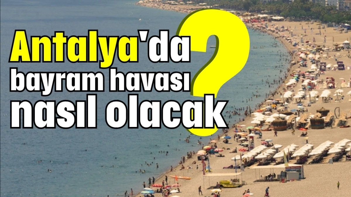 Antalya'da bayram havası nasıl olacak? 