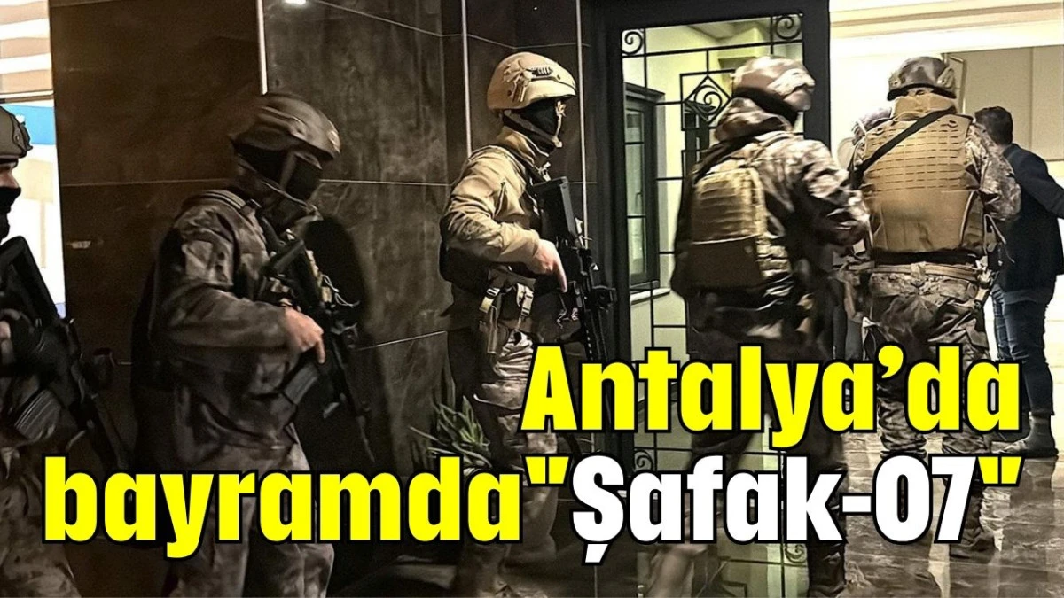 Antalya’da bayramda ''Şafak-07''   