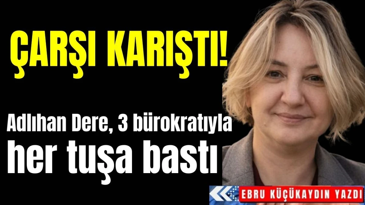 Antalya'da &ccedil;arşı karıştı! Adlıhan Dere, 3 b&uuml;rokratıyla her tuşa bastı