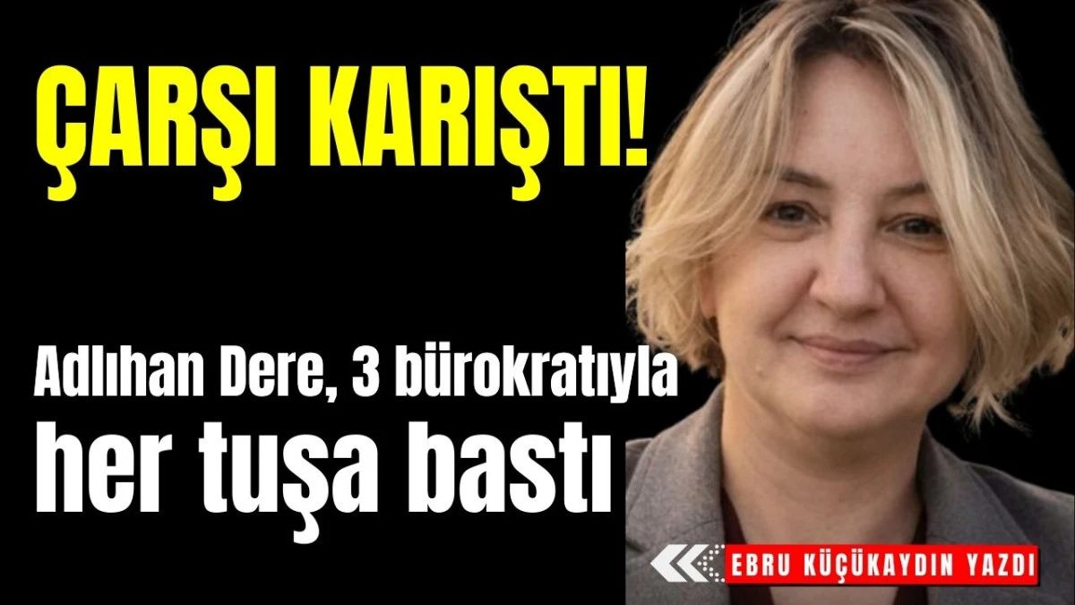 Antalya'da &ccedil;arşı karıştı! Adlıhan Dere, 3 b&uuml;rokratıyla her tuşa bastı