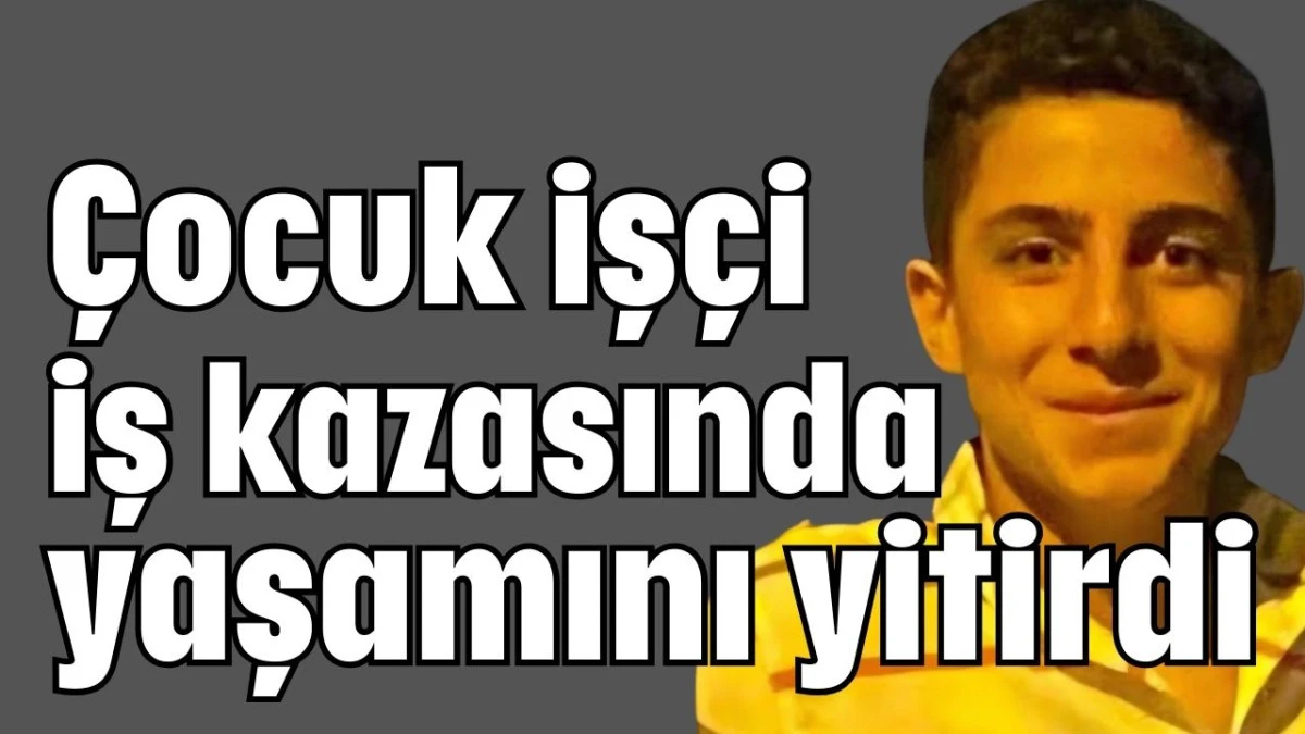 Antalya'da &ccedil;ocuk iş&ccedil;i iş kazasında yaşamını yitirdi