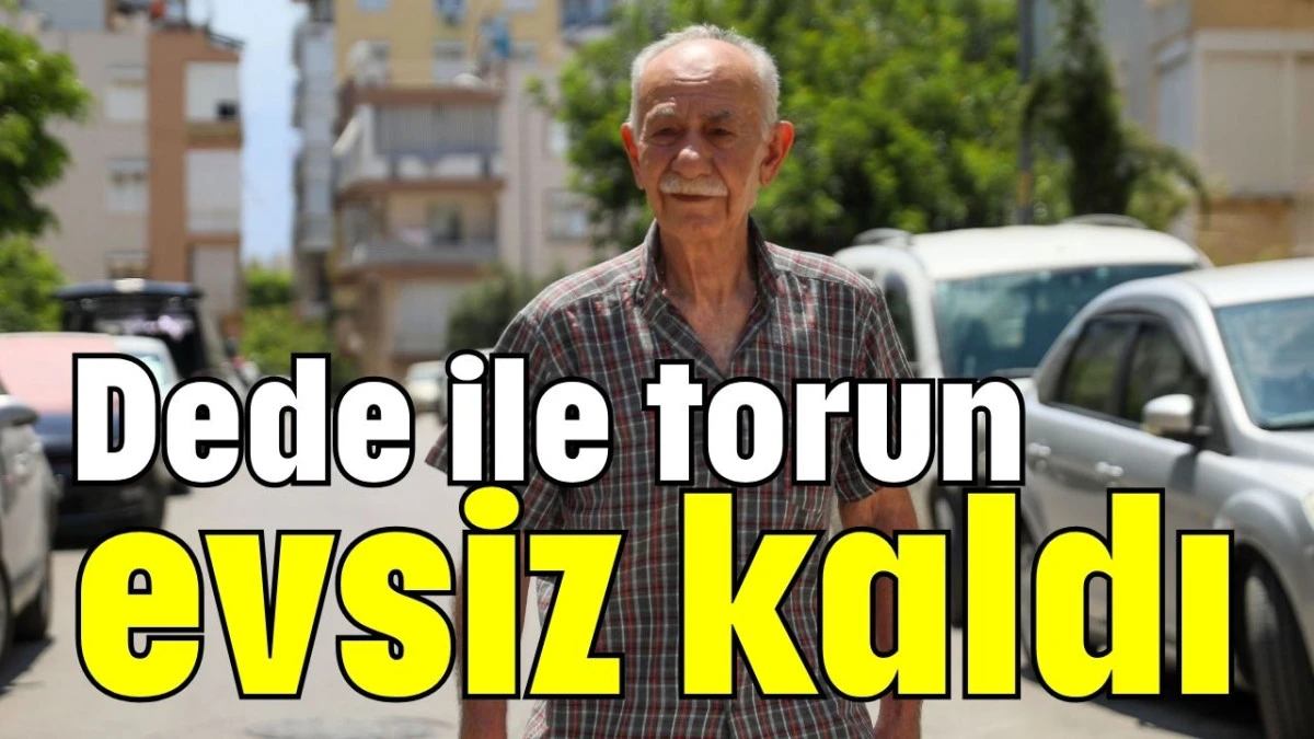Antalya'da dede ile torun evsiz kaldı  