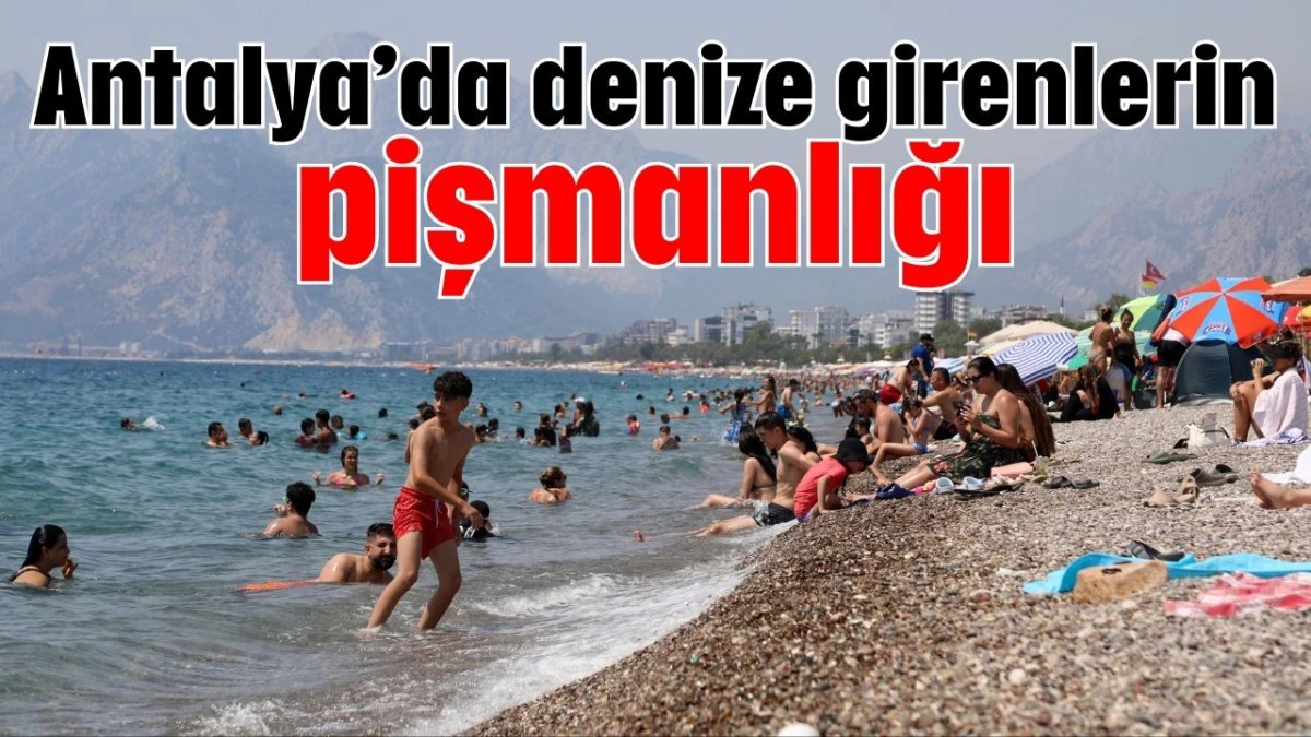 Antalya’da denize girenlerin pişmanlığı  