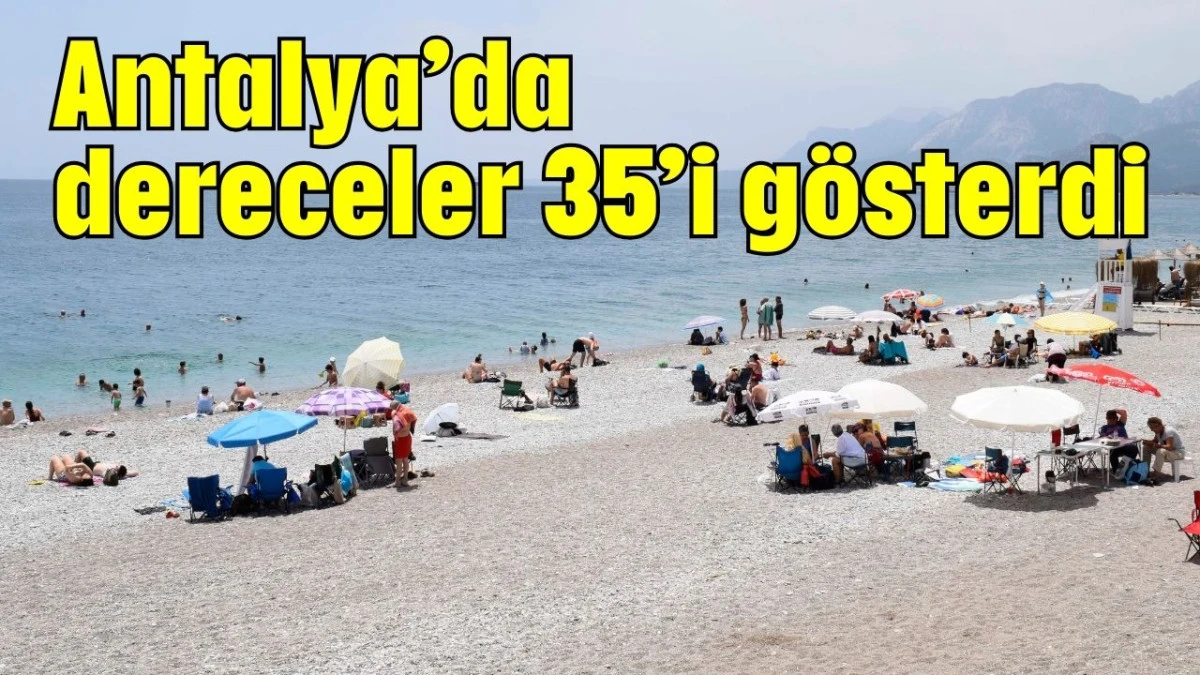 Antalya’da dereceler 35’i gösterdi  
