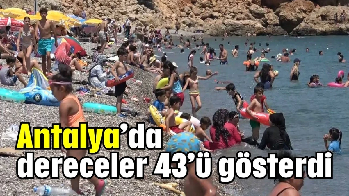 Antalya’da dereceler 43’ü gösterdi   