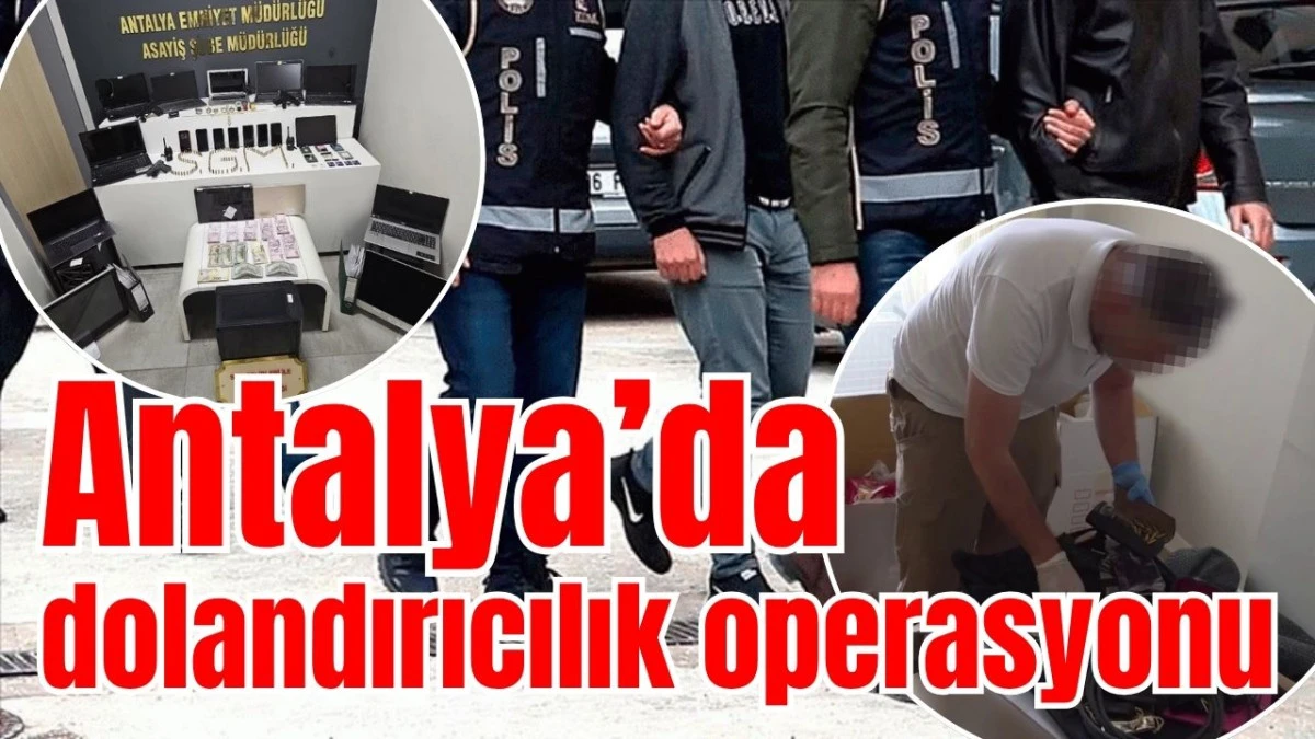 Antalya&rsquo;da dolandırıcılık operasyonu
