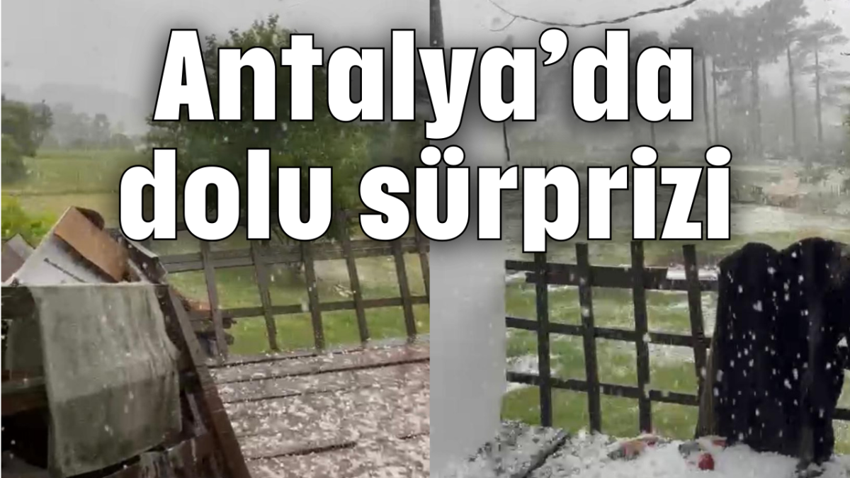 Antalya’da dolu sürprizi