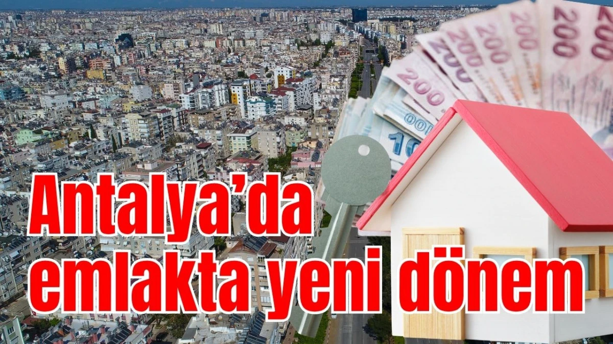 Antalya&rsquo;da emlakta yeni d&ouml;nem 
