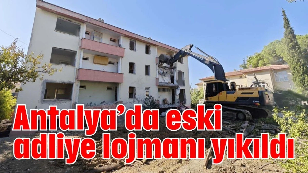 Antalya'da eski adliye lojmanı yıkıldı