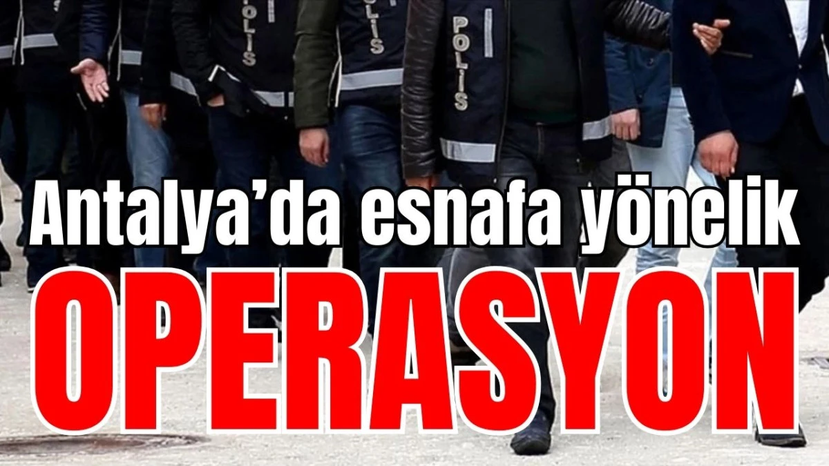 Antalya&rsquo;da esnafa y&ouml;nelik operasyon
