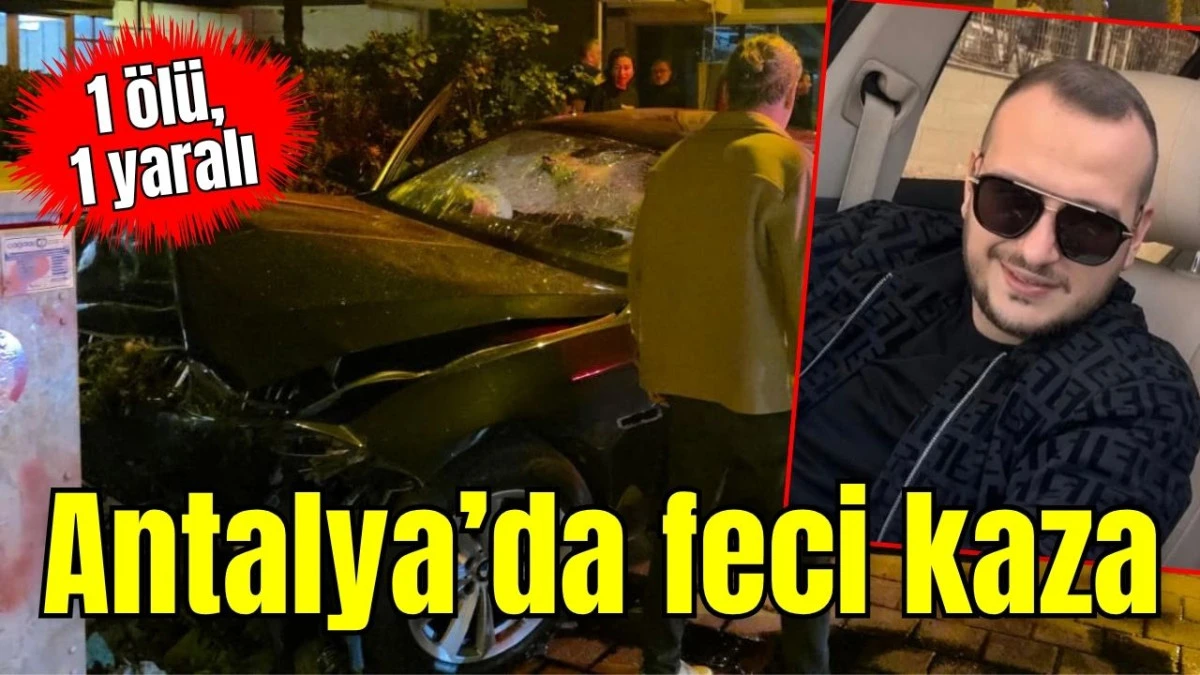 Antalya&rsquo;da feci kaza: 1 &ouml;l&uuml;, 1 yaralı