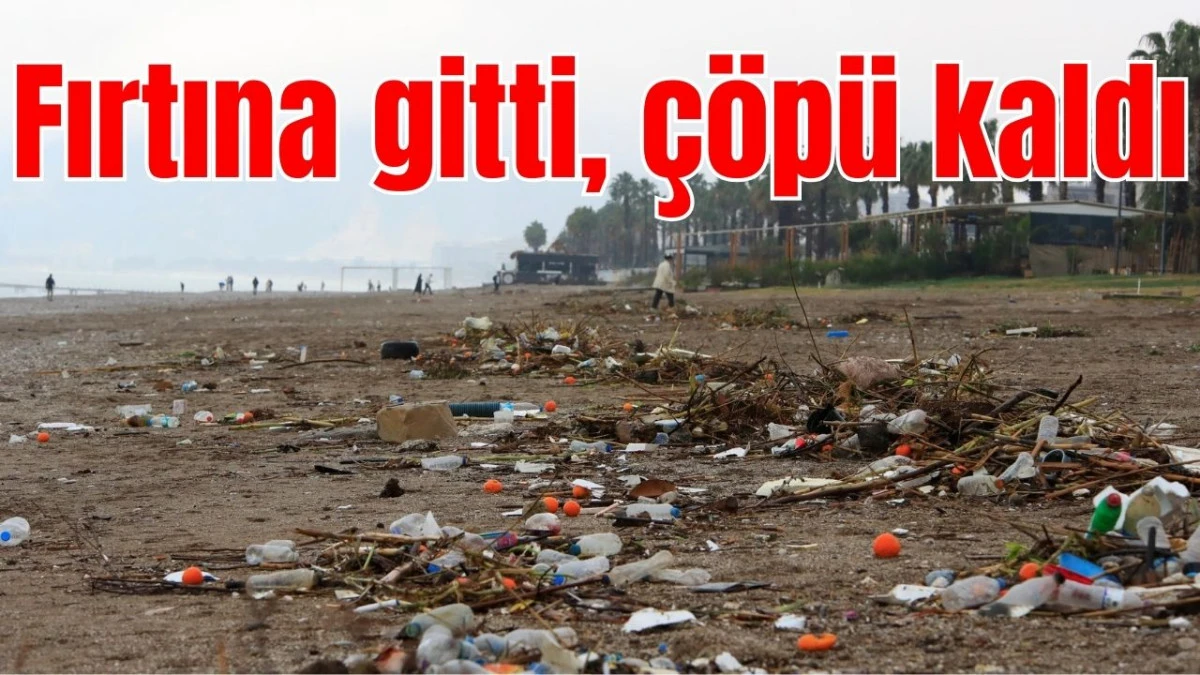 Antalya'da fırtına gitti, &ccedil;&ouml;p&uuml; kaldı