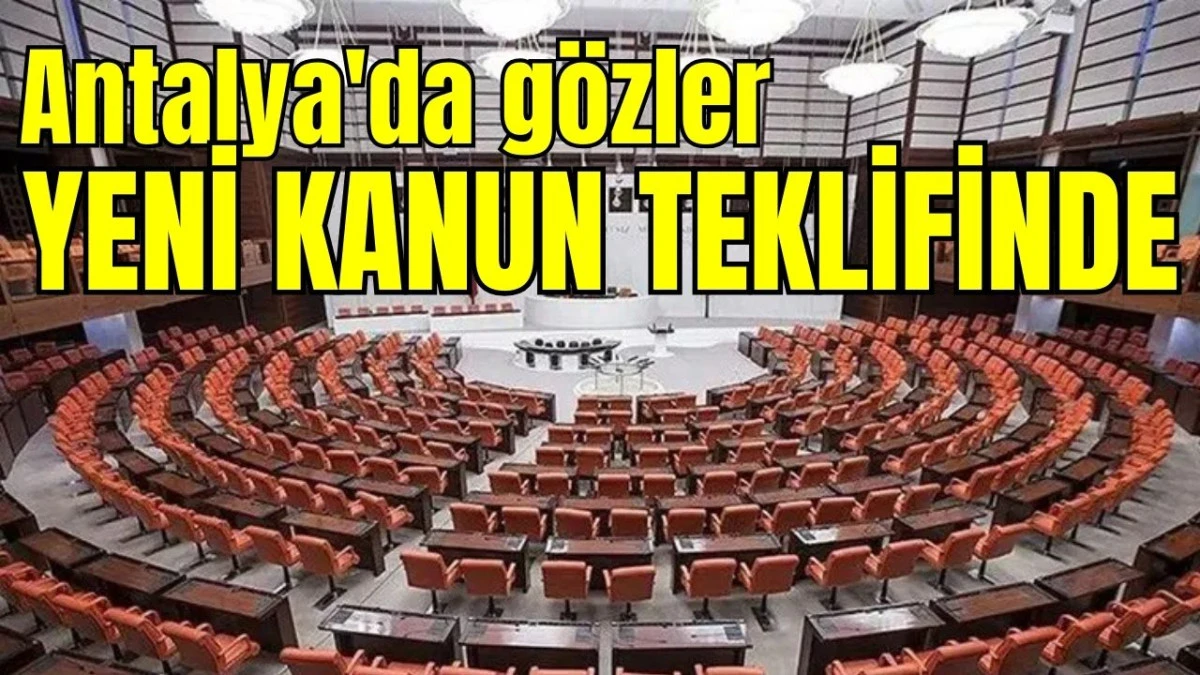 Antalya'da g&ouml;zler 30 maddelik yeni kanun teklifinde