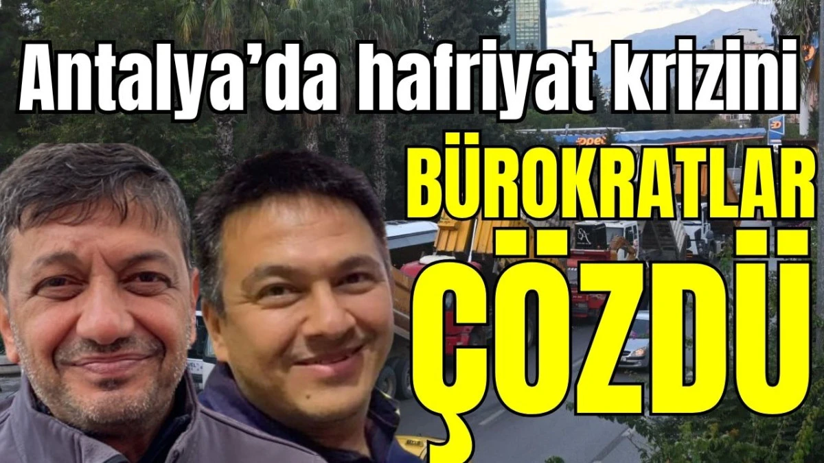 Antalya'da hafriyat krizini bürokratlar çözdü