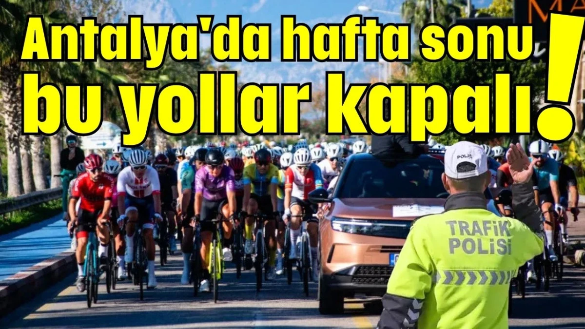 Antalya'da hafta sonu bu yollar kapalı!