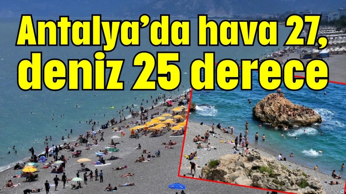 Antalya&rsquo;da hava 27, deniz 25 derece