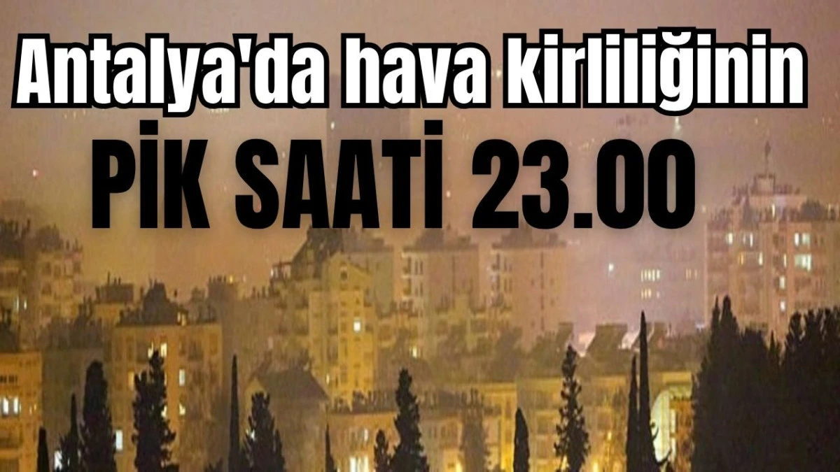 Antalya'da hava kirliliğinin pik saati 23.00