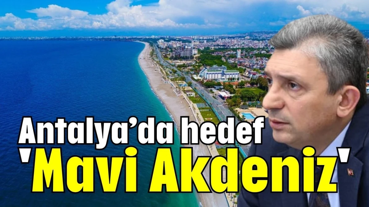 Antalya&rsquo;da hedef 'Mavi Akdeniz'