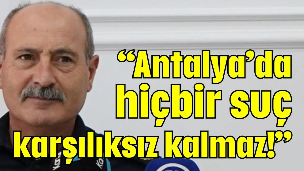 &ldquo;Antalya&rsquo;da hi&ccedil;bir su&ccedil; karşılıksız kalmaz!&rdquo; 