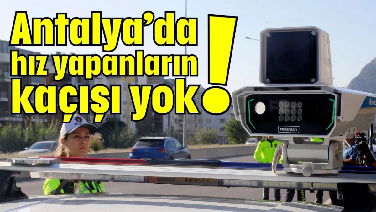 Antalya’da hız yapanların kaçışı yok! 
