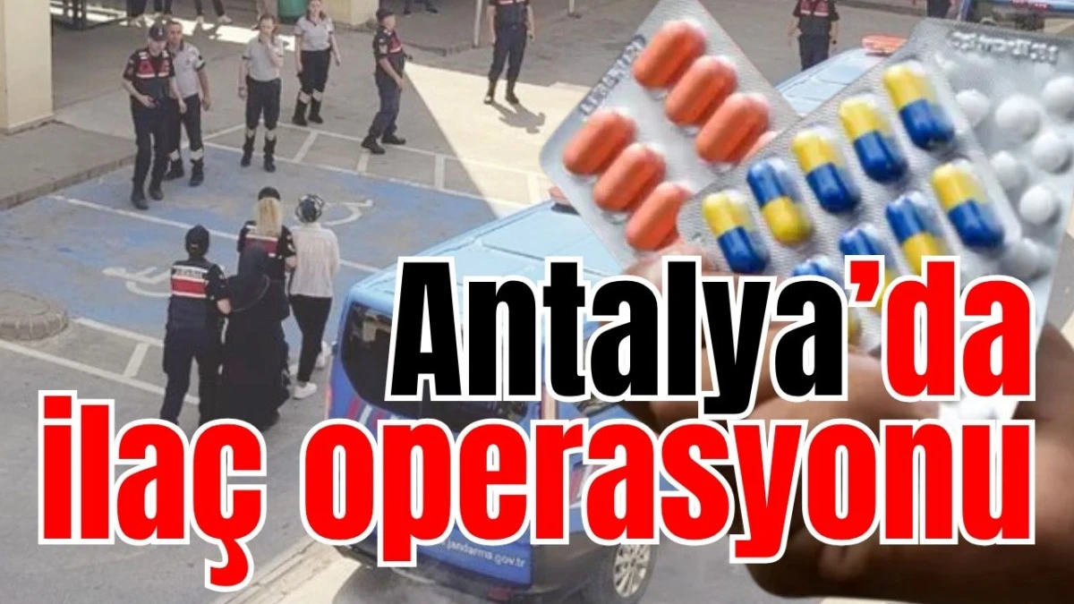 Antalya&rsquo;da ila&ccedil; operasyonu 
