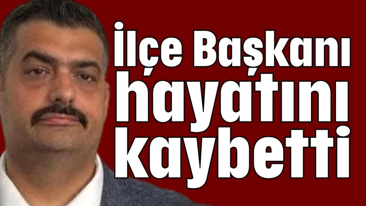 Antalya'da İl&ccedil;e Başkanı hayatını kaybetti