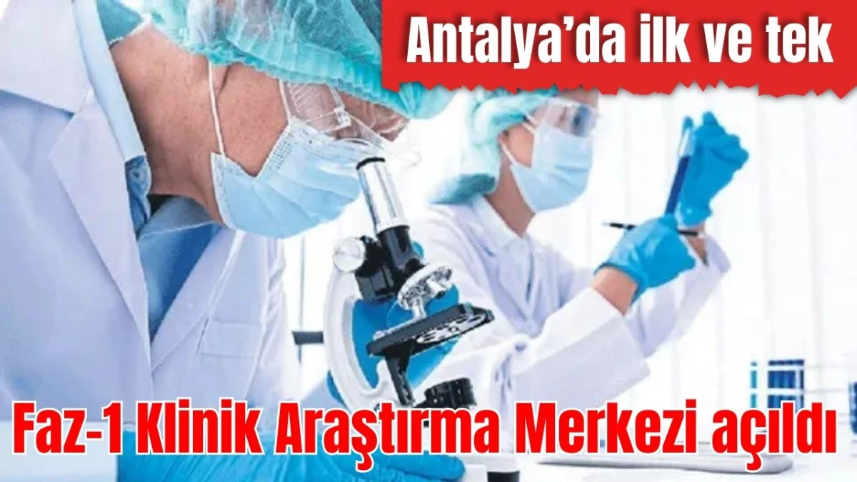 Antalya'da ilk ve tek Faz-1 Klinik Araştırma Merkezi a&ccedil;ıldı   