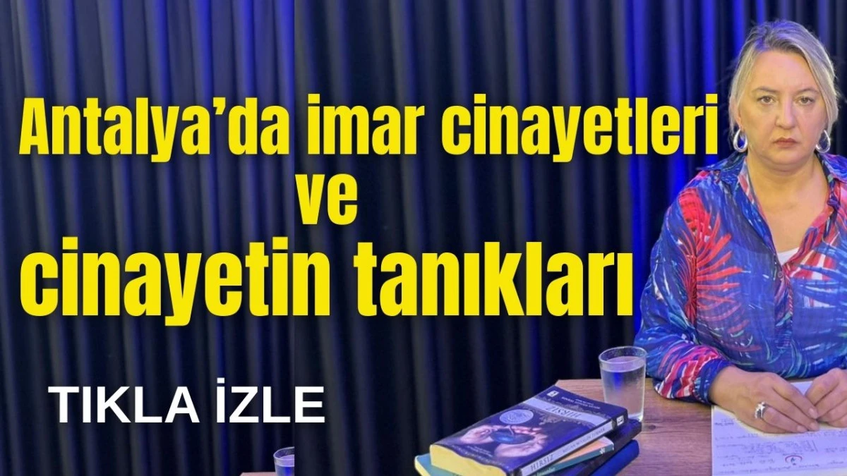 Antalya'da imar cinayetleri ve cinayetin tanıkları  