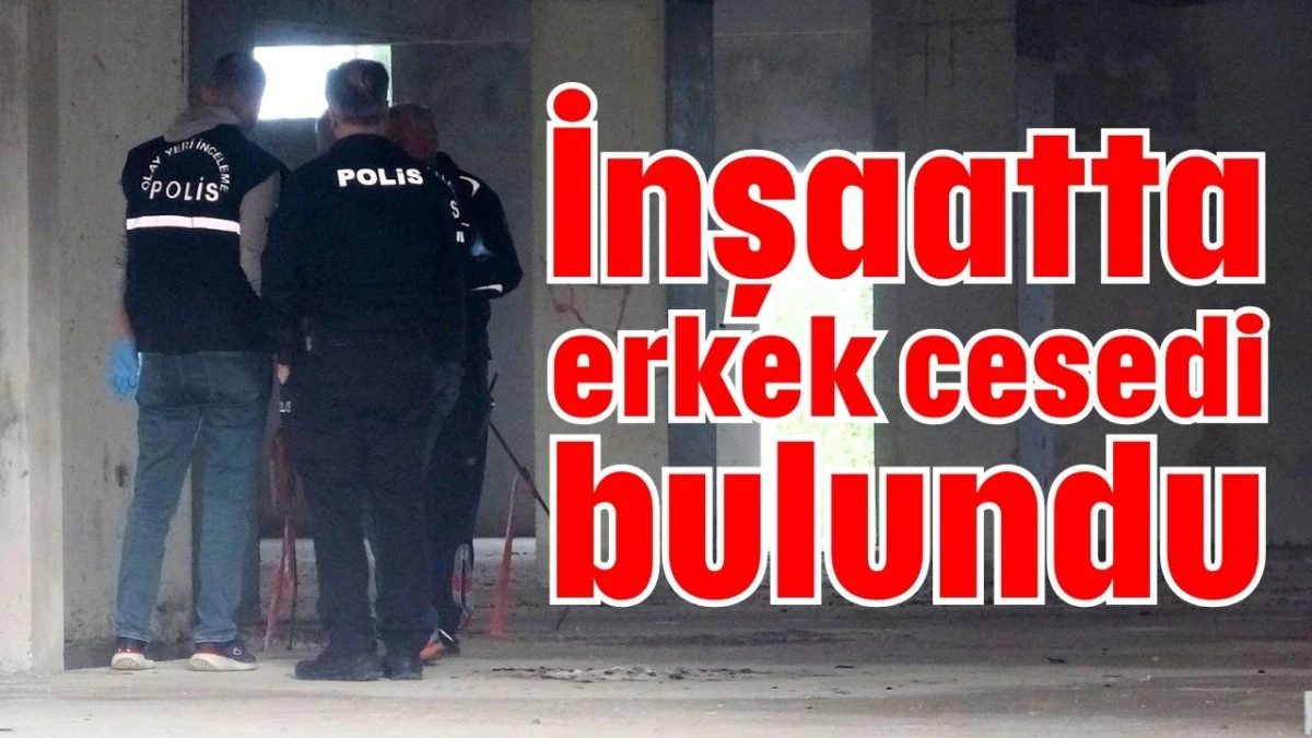 Antalya'da inşaatta erkek cesedi bulundu 
