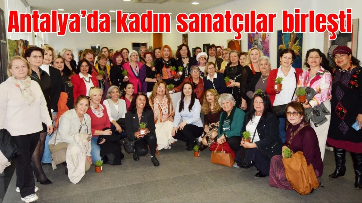 Antalya'da kadın sanat&ccedil;ılar birleşti