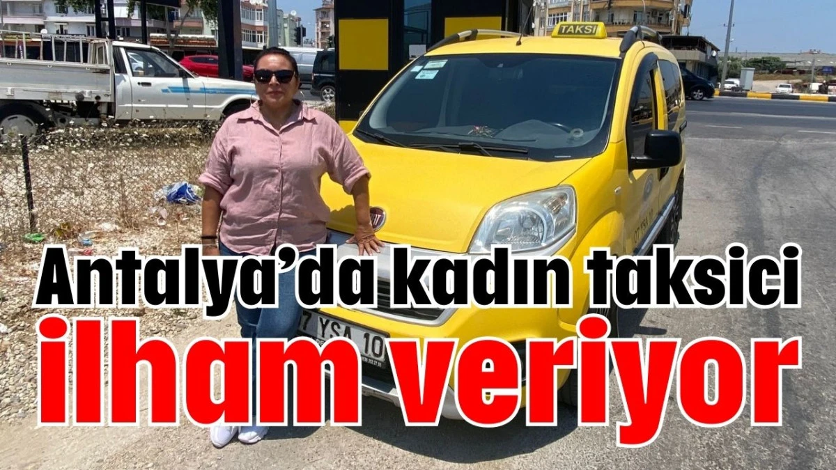 Antalya’da kadın taksici ilham veriyor  