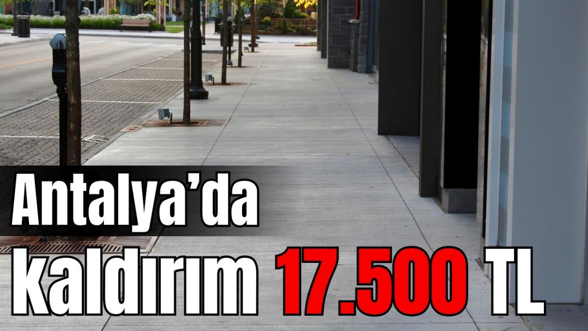 Antalya'da kaldırım 17.500 TL