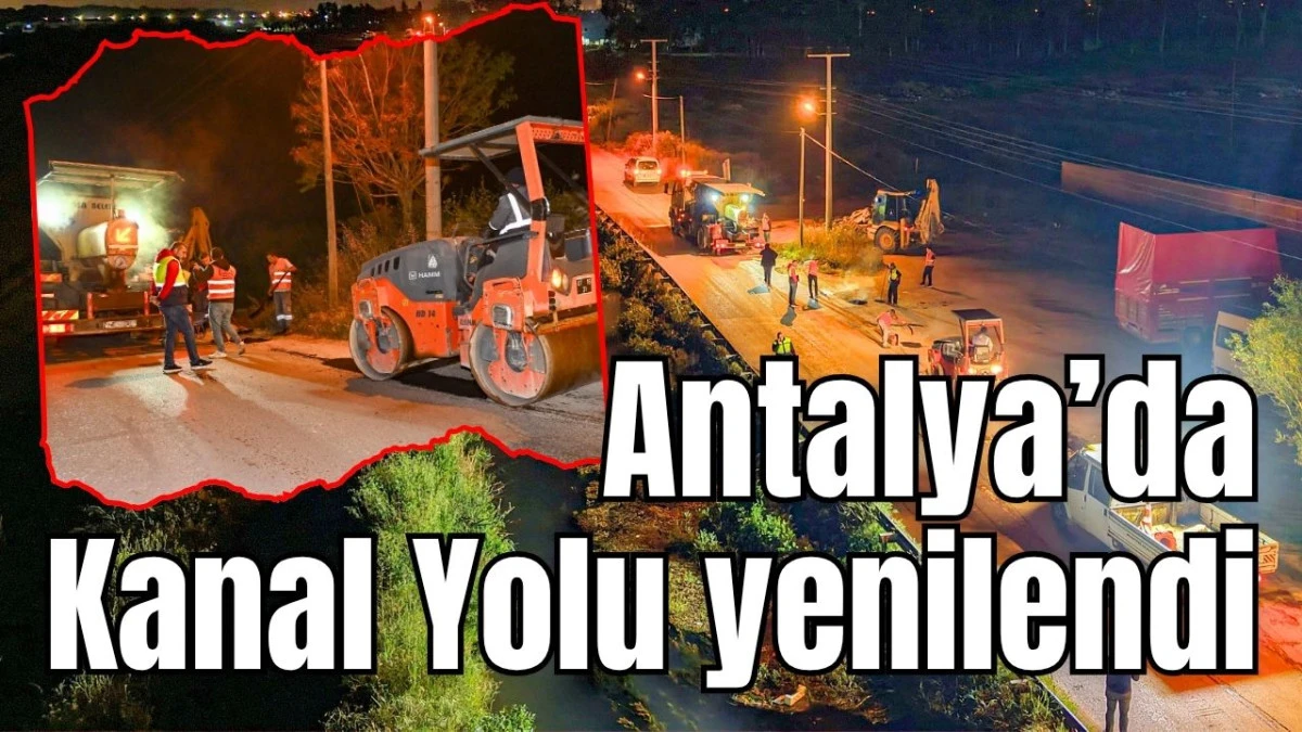 Antalya&rsquo;da Kanal Yolu yenilendi 