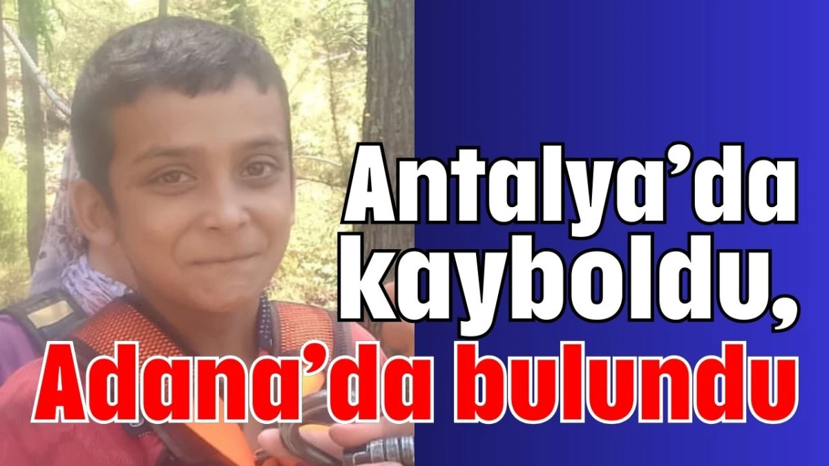 Antalya&rsquo;da kayboldu, Adana&rsquo;da bulundu 