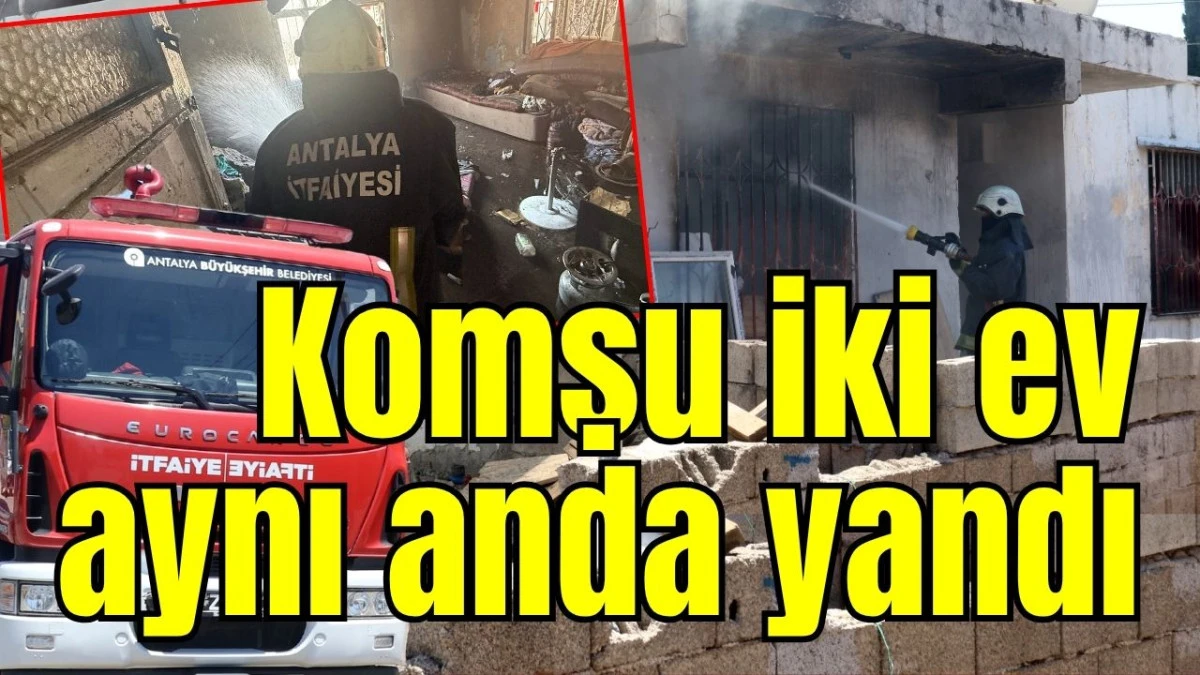 Antalya'da komşu iki ev aynı anda yandı