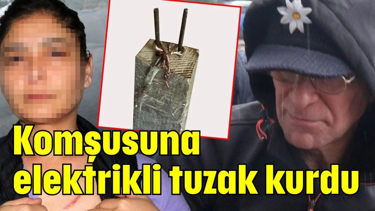 Antalya’da komşusuna elektrikli tuzak kurdu