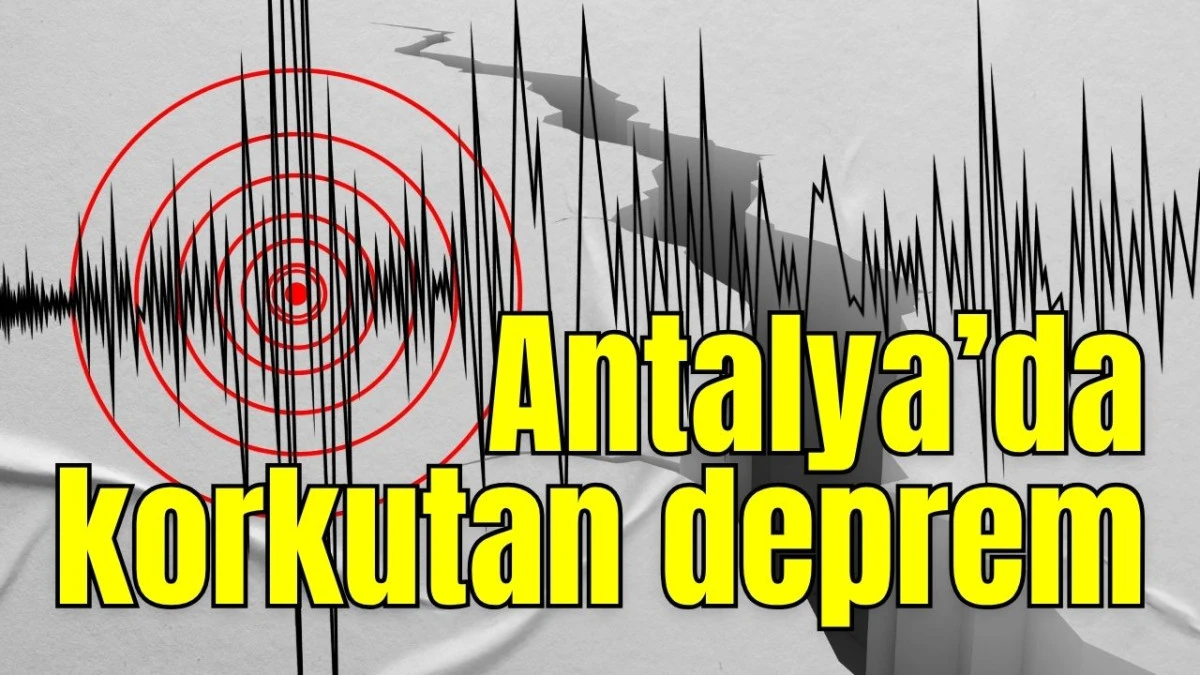 Antalya&rsquo;da korkutan deprem 