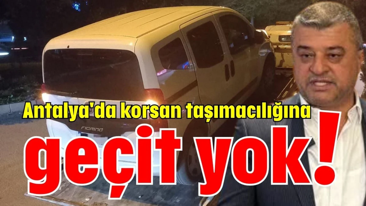 Antalya'da korsan taşımacılığına geçit yok! 