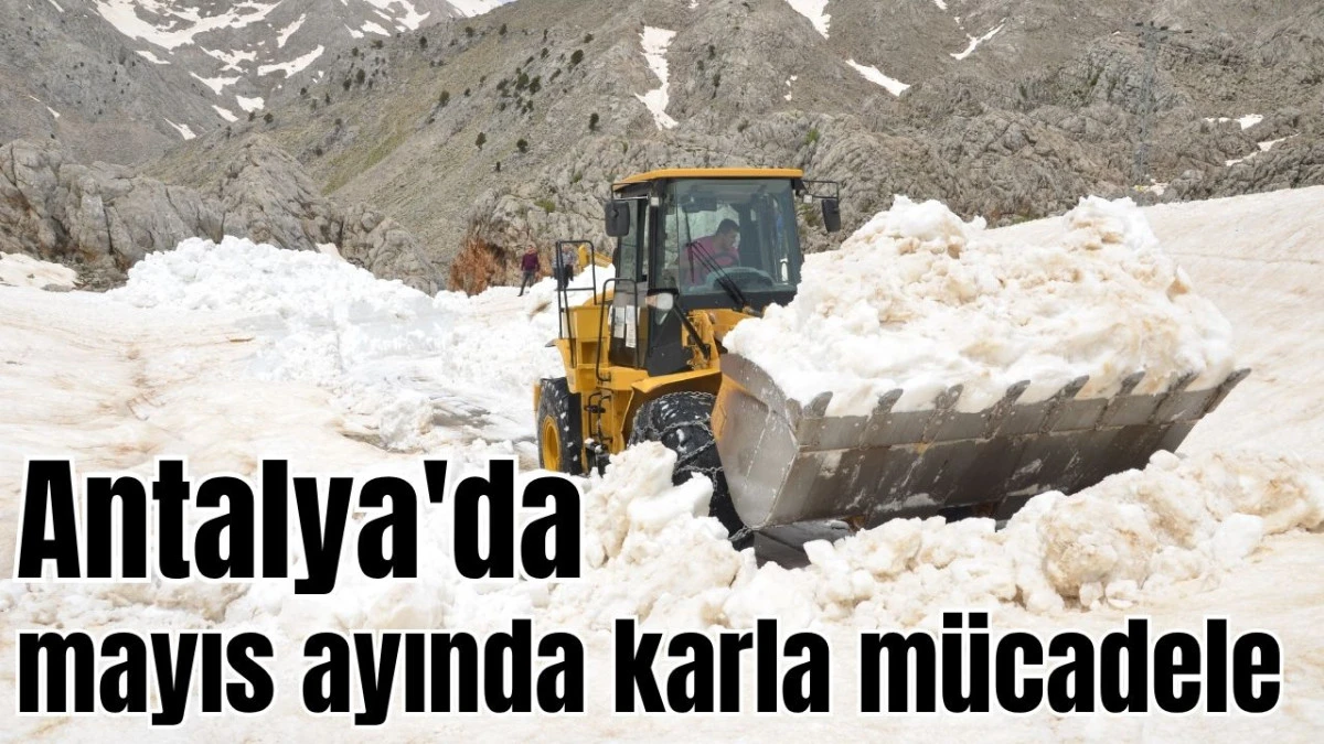 Antalya'da mayıs ayında karla m&uuml;cadele 