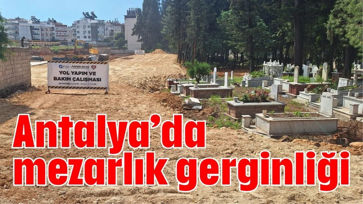 Antalya’da mezarlık gerginliği  