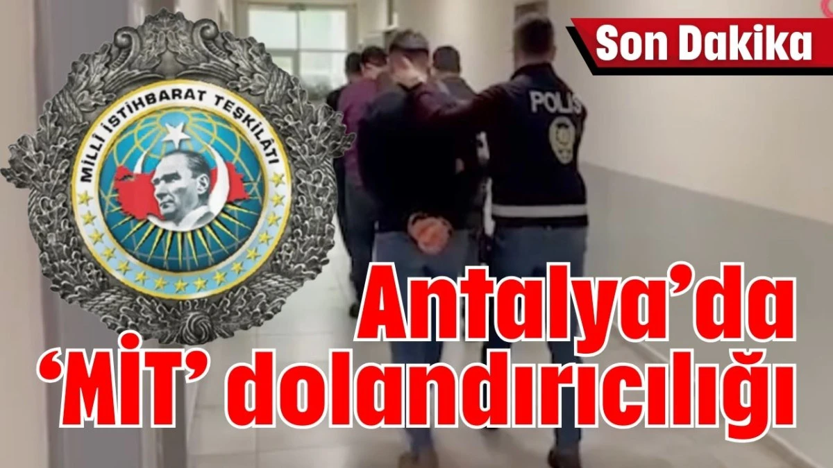 Antalya'da &lsquo;MİT&rsquo; dolandırıcılığı  