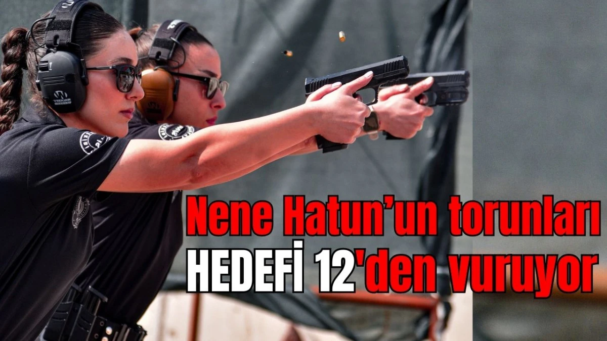 Antalya'da Nene Hatun'un torunları hedefi 12'den vuruyor