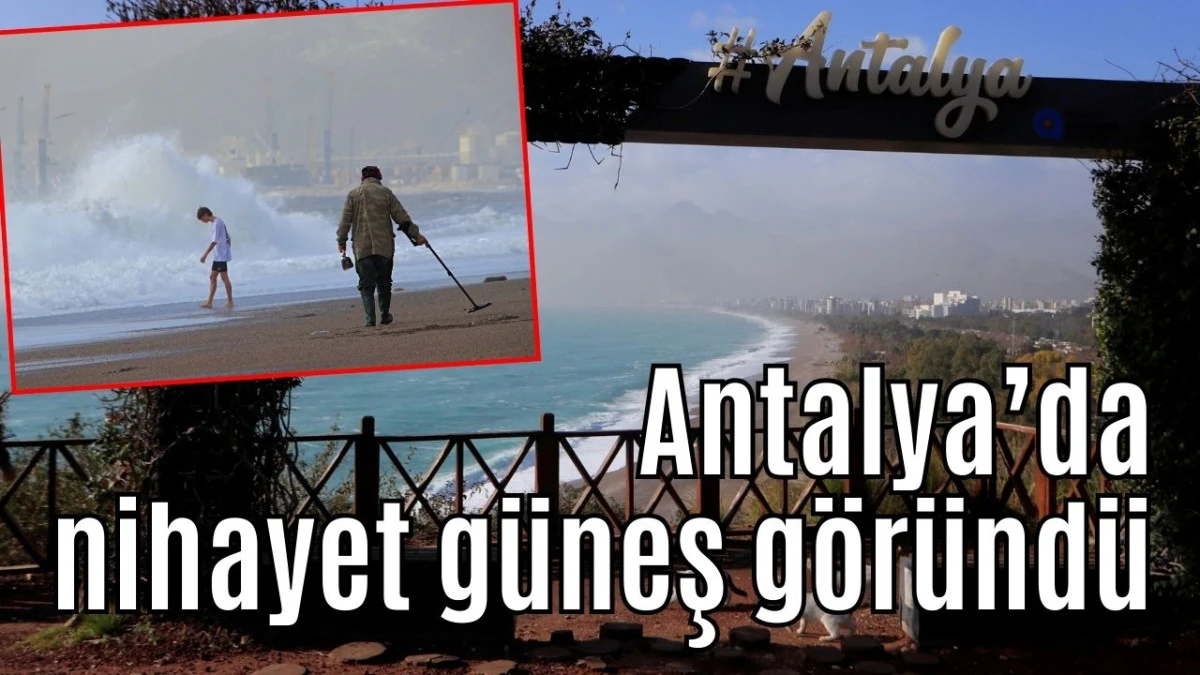 Antalya&rsquo;da nihayet g&uuml;neş g&ouml;r&uuml;nd&uuml; 