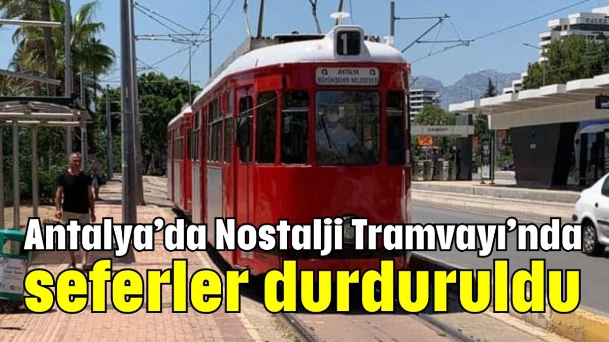 Antalya’da Nostalji Tramvayı’nda seferler durduruldu   