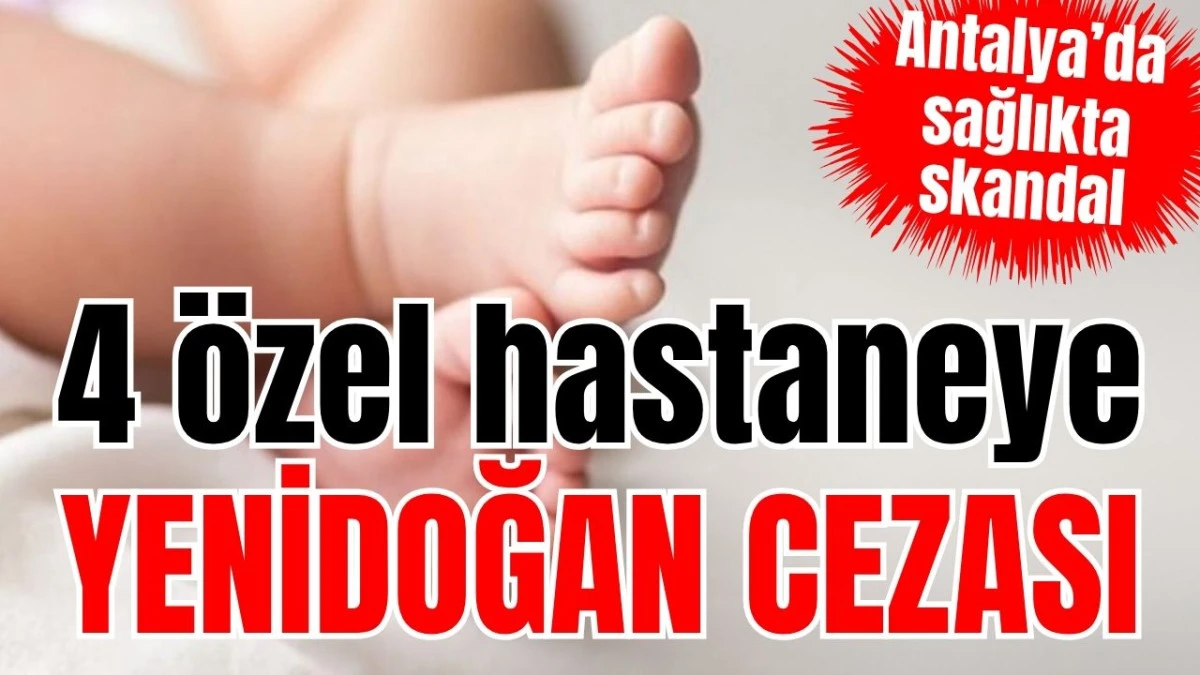 Antalya'da &ouml;zel hastaneye yenidoğan cezası  