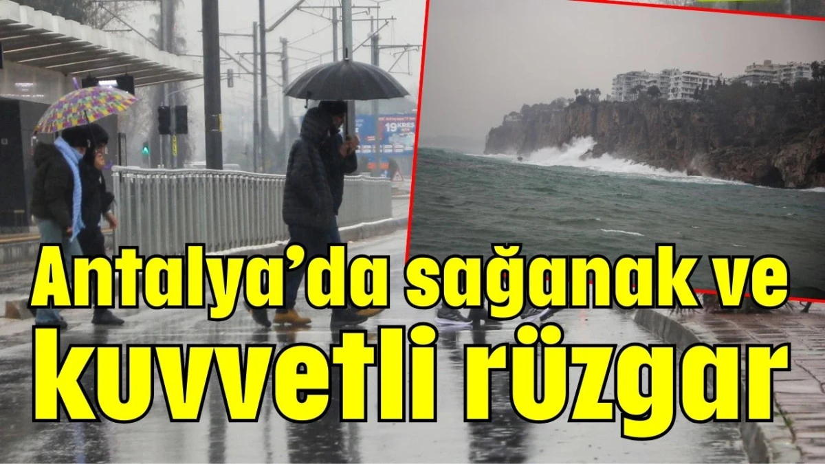Antalya'da sağanak ve kuvvetli r&uuml;zgar