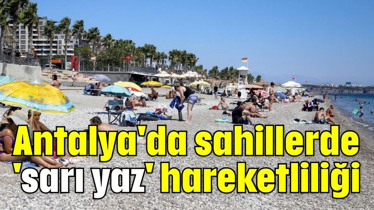 Antalya'da sahillerde 'sarı yaz' hareketliliği  