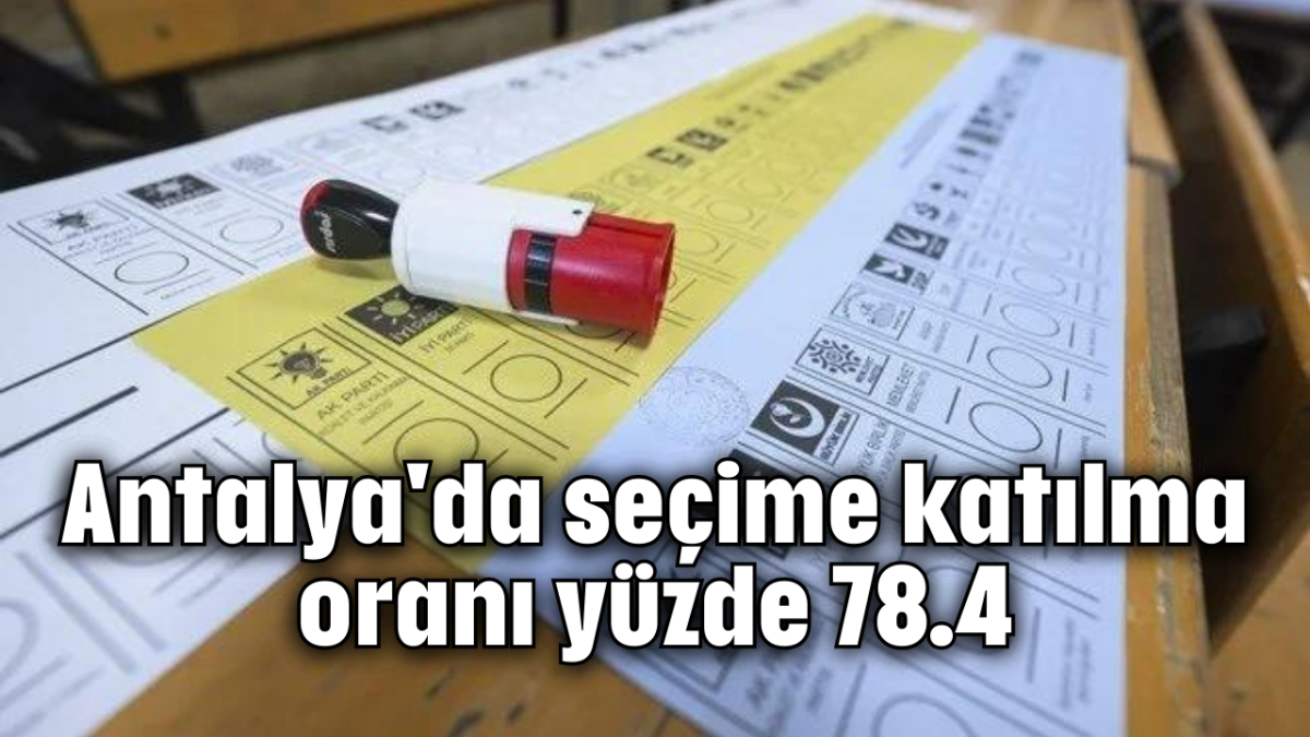 Antalya'da seçime katılma oranı yüzde 78.4