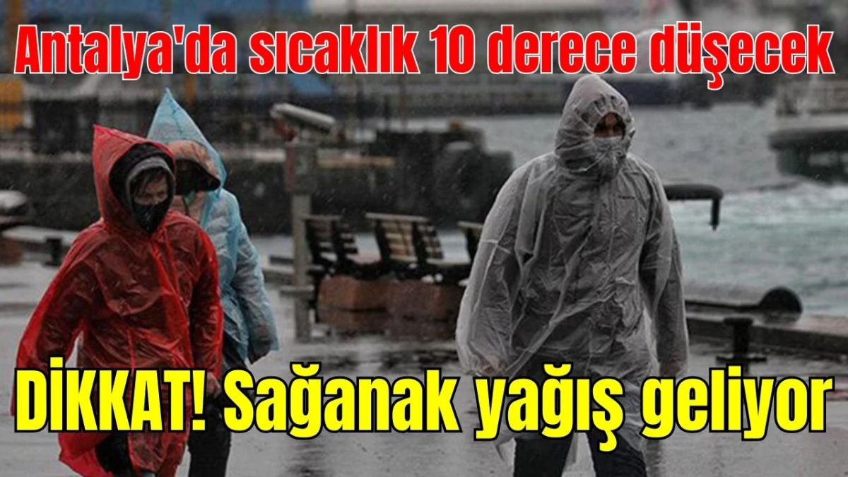 Antalya'da sıcaklık 10 derece düşecek! Sağanak yağış geliyor